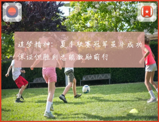 追梦精神:夏季联赛冠军虽非成功保证但胜利总能激励前行